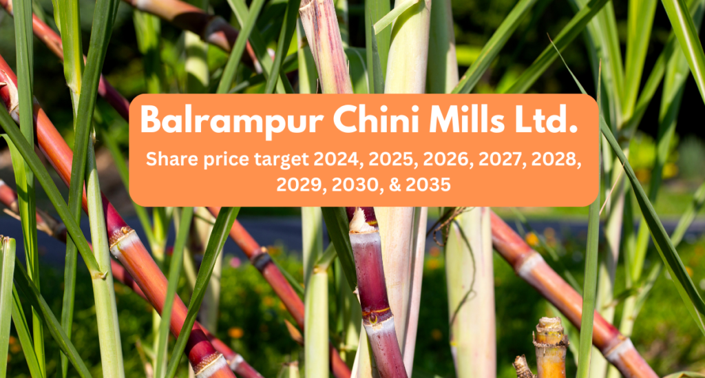 Balrampur Chini share price target 2024, 2025, 2026, 2027, 2028, 2029, 2030, & 2035