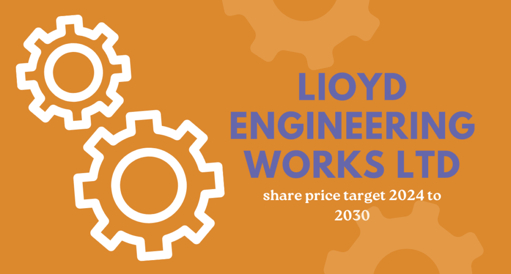 Lloyds Engineering Works Ltd. share price target 2024, 2025, 2026, 2027, 2028, 2029, 2030, & 2035 Lloyds Engineering Works Ltd. share price target 2024, to 2030